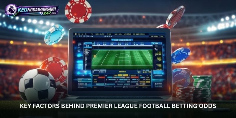 Key Factors Behind Premier League Football Betting Odds
