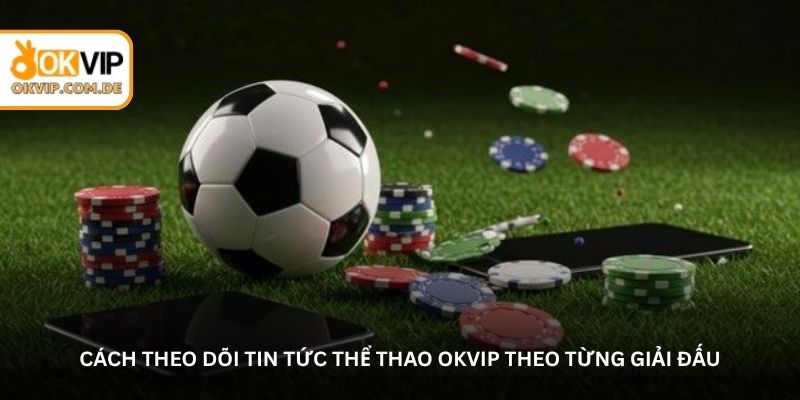 How to follow Okvip sports news by tournament