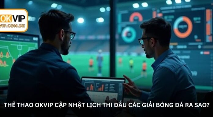Okvip Sports – Catch the Action of Highly Anticipated Matchups How does Okvip Sports update the match schedules for football tournaments?